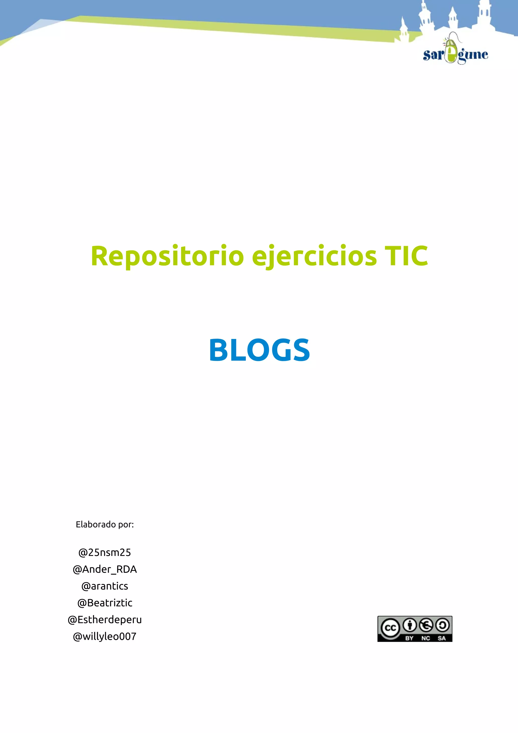 Repositorio ejercicios TIC
BLOGS
Elaborado por:
@25nsm25
@Ander_RDA
@arantics
@Beatriztic
@Estherdeperu
@willyleo007
 