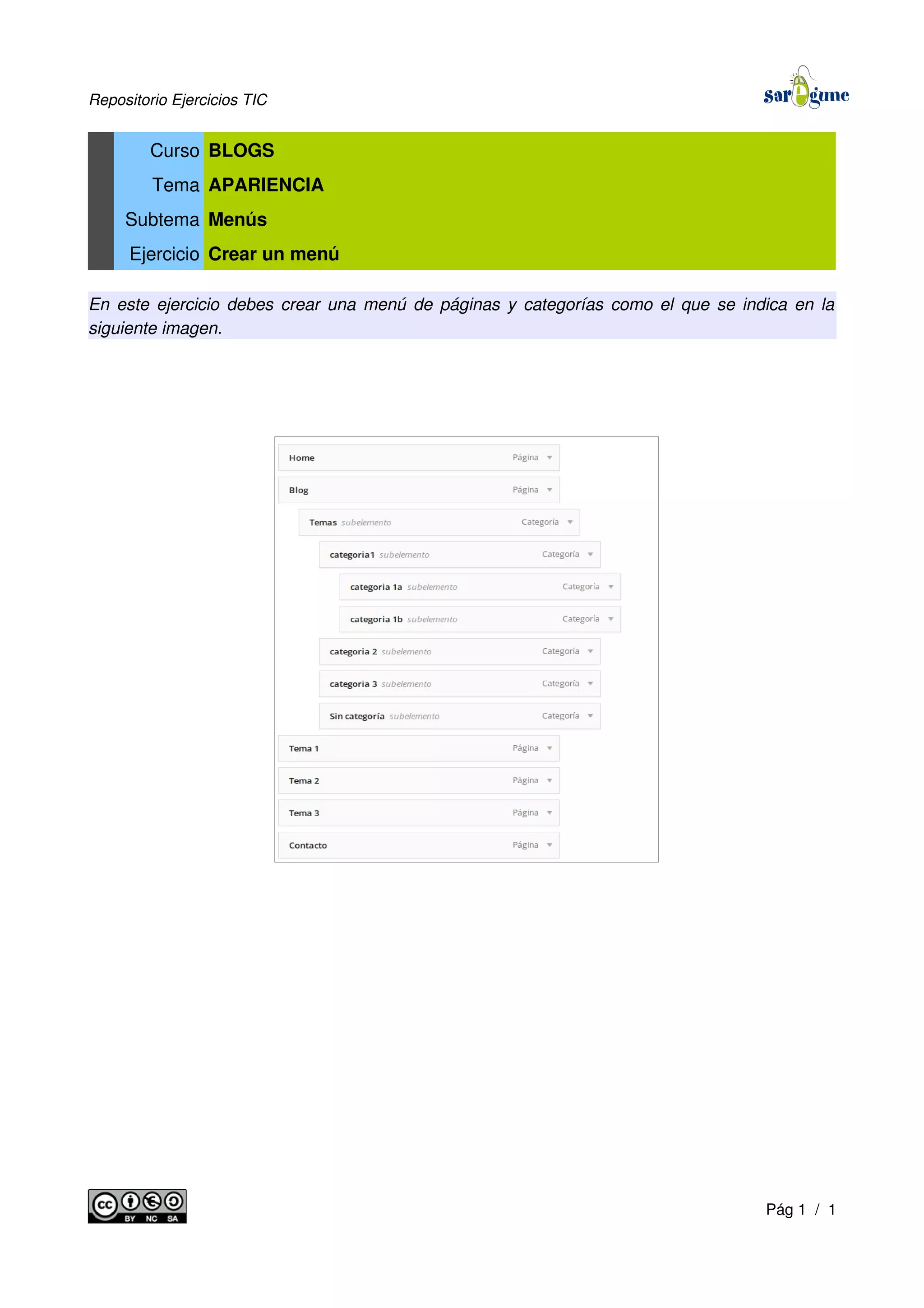 Repositorio Ejercicios TIC
Curso BLOGS
Tema APARIENCIA
Subtema Menús
Ejercicio Crear un menú
En este ejercicio debes crear una menú de páginas y categorías como el que se indica en la
siguiente imagen.
Pág 1 / 1
 