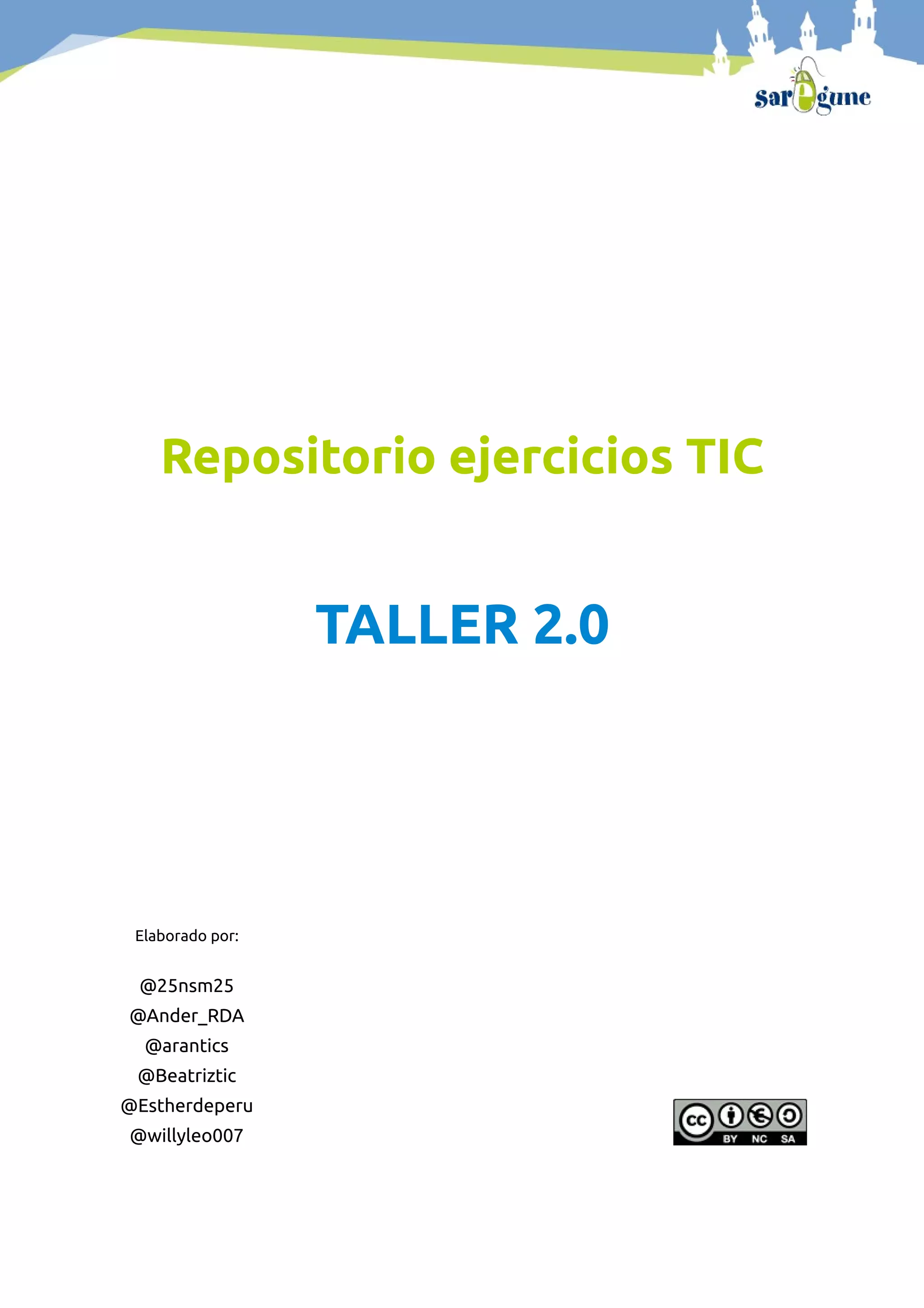 Repositorio ejercicios TIC
TALLER 2.0
Elaborado por:
@25nsm25
@Ander_RDA
@arantics
@Beatriztic
@Estherdeperu
@willyleo007
 