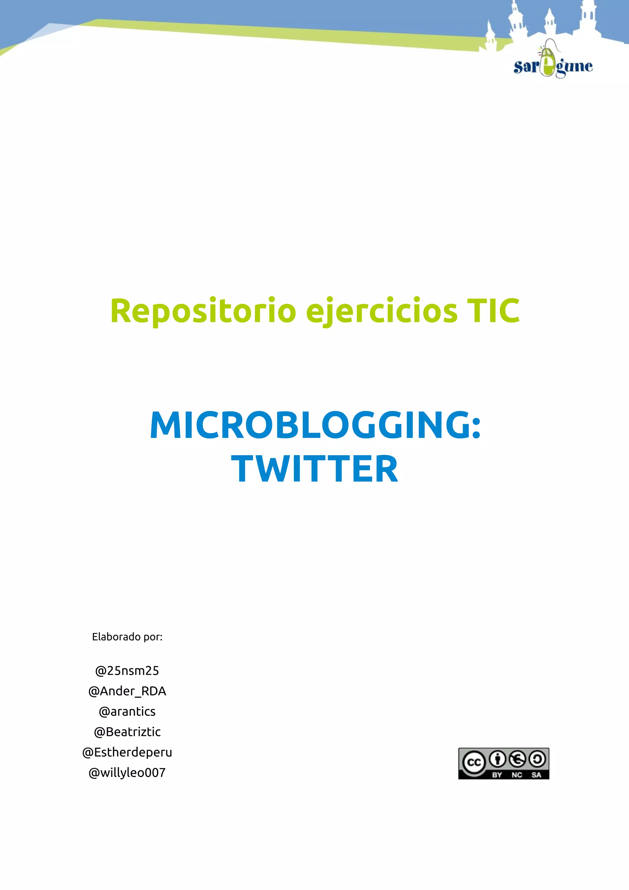 Repositorio ejercicios TIC
MICROBLOGGING:
TWITTER
Elaborado por:
@25nsm25
@Ander_RDA
@arantics
@Beatriztic
@Estherdeperu
@willyleo007
 