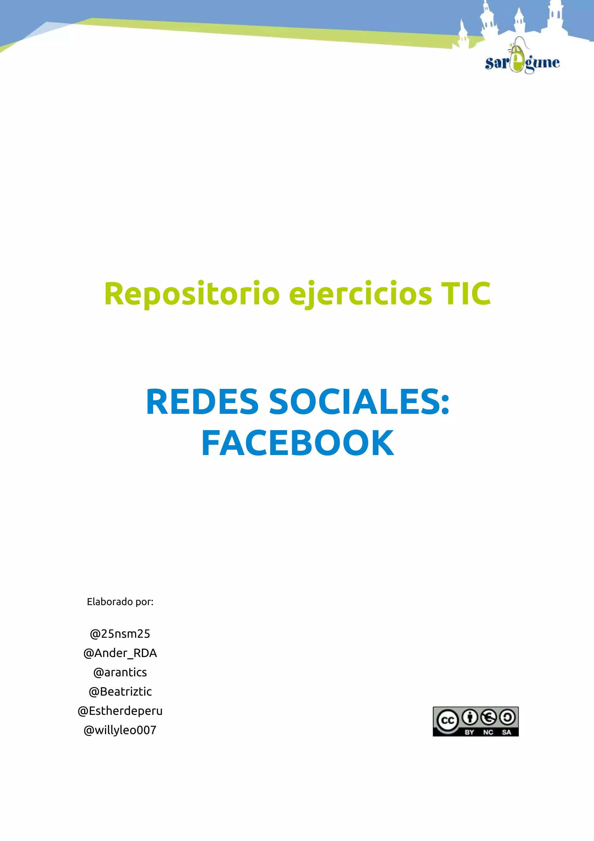 Repositorio ejercicios TIC
REDES SOCIALES:
FACEBOOK
Elaborado por:
@25nsm25
@Ander_RDA
@arantics
@Beatriztic
@Estherdeperu
@willyleo007
 