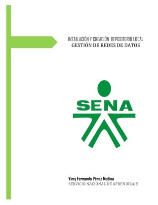 INSTALACIÓN Y CREACIÓN REPOSITORIO LOCAL
GESTIÓN DE REDES DE DATOS
Yimy Fernando Pérez Medina
SERVICIO NACIONAL DE APRENDI...