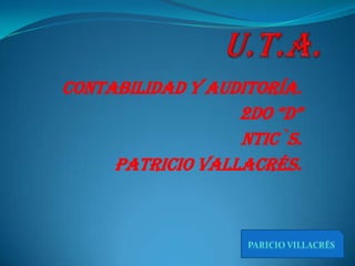 CONTABILIDAD Y AUDITORÍA.
                  2DO “D”
                  NTIC`S.
     PATRICIO VALLACRÉS.
 