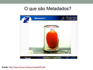 O que são Metadados?




Fonte: http://www.stf.jus.br/arquivo/sijed/05.pdf
 
