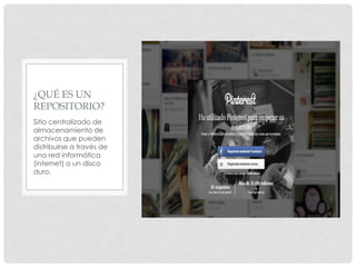 Sitio centralizado de
almacenamiento de
archivos que pueden
distribuirse a través de
una red informática
(internet) o un disco
duro.
¿QUÉ ES UN
REPOSITORIO?
 