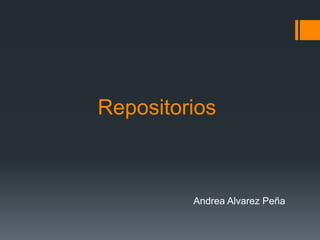 Repositorios
Andrea Alvarez Peña
 