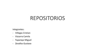 REPOSITORIOS
Integrantes:
- Villegas Cristian
- Vizcarra Camila
- Yupanqui Miguel
- Zevallos Gustavo
 