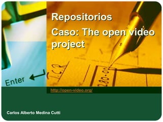 RepositoriosCaso: The open video project http://open-video.org/ Carlos Alberto Medina Cutti 