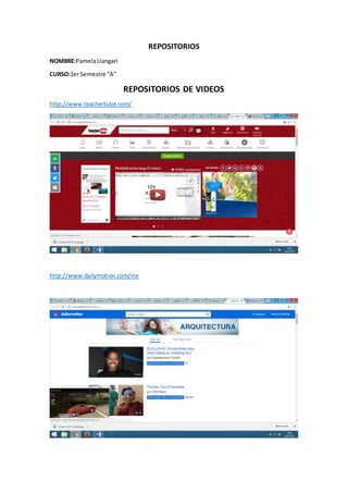 REPOSITORIOS
NOMBRE:PamelaLlangari
CURSO:1er Semestre “A”
REPOSITORIOS DE VIDEOS
http://www.teachertube.com/
http://www.dailymotion.com/mx
 