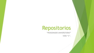 Repositorios
“PENSIONADO UNIVERSITARIO”
1ERO “C”.
 