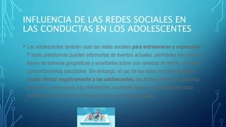 INFLUENCIA DE LAS REDES SOCIALES EN
LAS CONDUCTAS EN LOS ADOLESCENTES
• Las adolescentes también usan las redes sociales p...