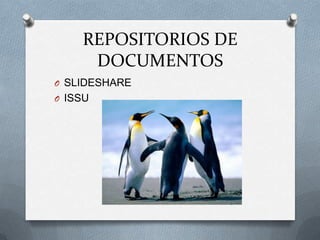 REPOSITORIOS DE
     DOCUMENTOS
O SLIDESHARE
O ISSU
 
