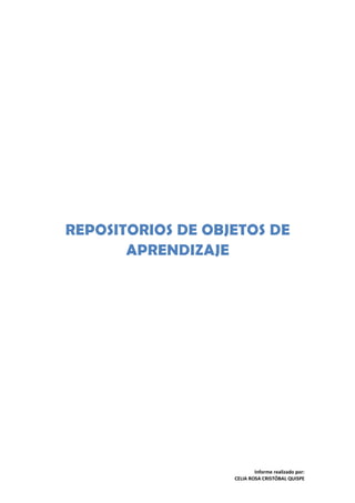 REPOSITORIOS DE OBJETOS DE
       APRENDIZAJE




                           Informe realizado por:
                   CELIA ROSA CRISTÓBAL QUISPE
 