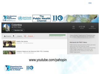 2004




               www.youtube.com/pahopin
Organización
Panamericana
De la Salud
 