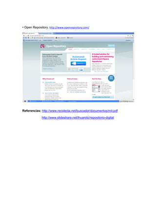 • Open Repository. http://www.openrepository.com/




Referencias: http://www.recolecta.net/buscador/documentos/mit.pdf

              http://www.slideshare.net/lhuaroto/repositorio-digital
 