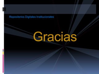 Repositorios Digitales Institucionales




                    Gracias
 