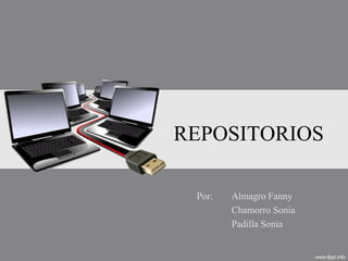 REPOSITORIOS

 Por:   Almagro Fanny
        Chamorro Sonia
        Padilla Sonia
 