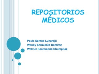 REPOSITORIOS MÉDICOS Paula Santos Lunarejo Wendy Sarmiento Ramirez WalmerSantamariaChumpitaz 