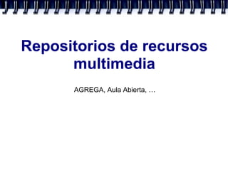 Repositorios de recursos
      multimedia
      AGREGA, Aula Abierta, …
 