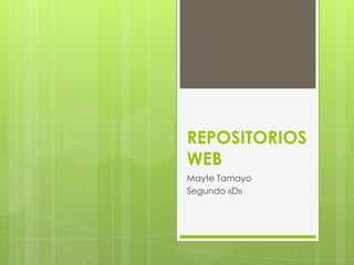 REPOSITORIOS
WEB
Mayte Tamayo
Segundo «D»
 