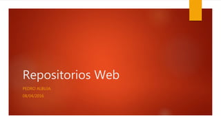 Repositorios Web
PEDRO ALBUJA
08/04/2016
 
