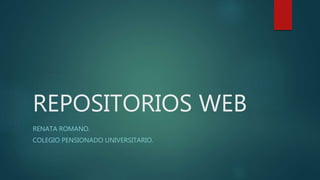 REPOSITORIOS WEB
RENATA ROMANO.
COLEGIO PENSIONADO UNIVERSITARIO.
 