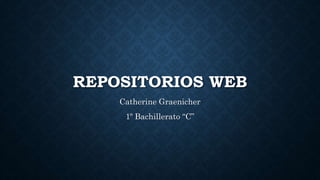REPOSITORIOS WEB
Catherine Graenicher
1º Bachillerato “C”
 