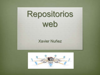 Repositorios
   web
  Xavier Nuñez
 