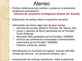Ateneo <ul><li>Política institucional para publicar y preservar la producción académica sanmarquina. </li></ul><ul><li>  I...