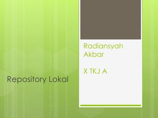 Radiansyah
Akbar
X TKJ A
Repository Lokal
 