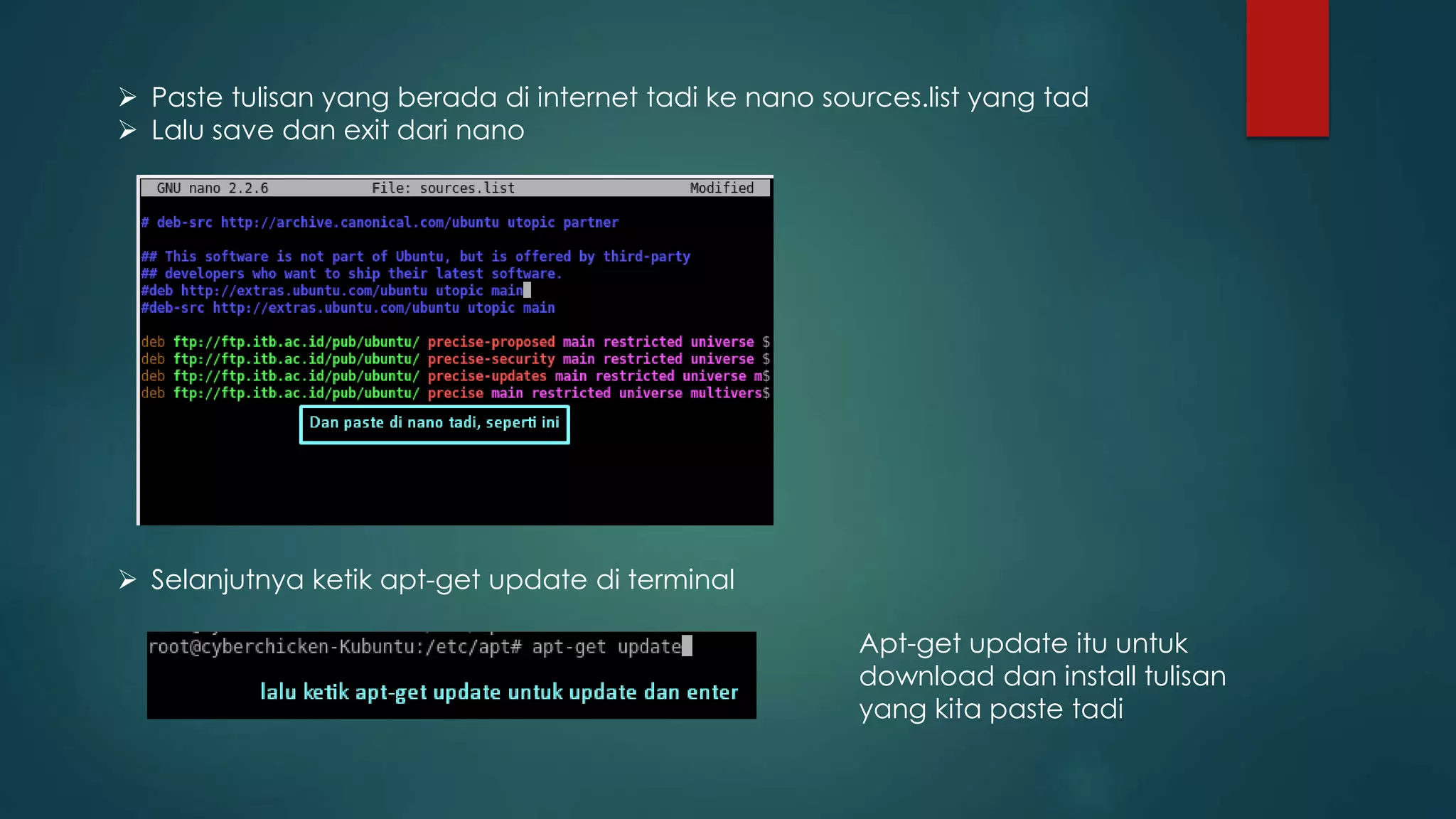  Paste tulisan yang berada di internet tadi ke nano sources.list yang tad
 Lalu save dan exit dari nano
 Selanjutnya ketik apt-get update di terminal
Apt-get update itu untuk
download dan install tulisan
yang kita paste tadi
 