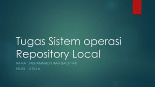 Tugas Sistem operasi
Repository Local
NAMA : MUHAMMAD ILHAM BACHTIAR
KELAS : X TKJ A
 