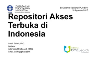 Repositori Akses
Terbuka di
Indonesia
Ismail Fahmi, PhD.
Inisiator
Indonesia OneSearch (IOS)
Ismail.fahmi@gmail.com
Lokakarya Nasional PDII LIPI
10 Agustus 2016
 