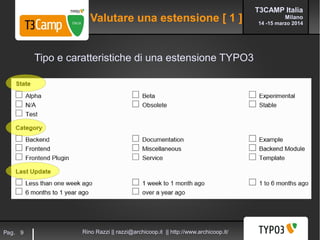 T3CAMP Italia
Milano
14 -15 marzo 2014
Rino Razzi || razzi@archicoop.it || http://www.archicoop.it/Pag. 9
Tipo e caratteristiche di una estensione TYPO3
Valutare una estensione [ 1 ]
 