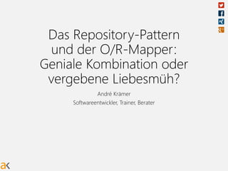 Das Repository-Pattern 
und der O/R-Mapper: 
Geniale Kombination oder 
vergebene Liebesmüh? 
André Krämer 
Softwareentwickler, Trainer, Berater 
 