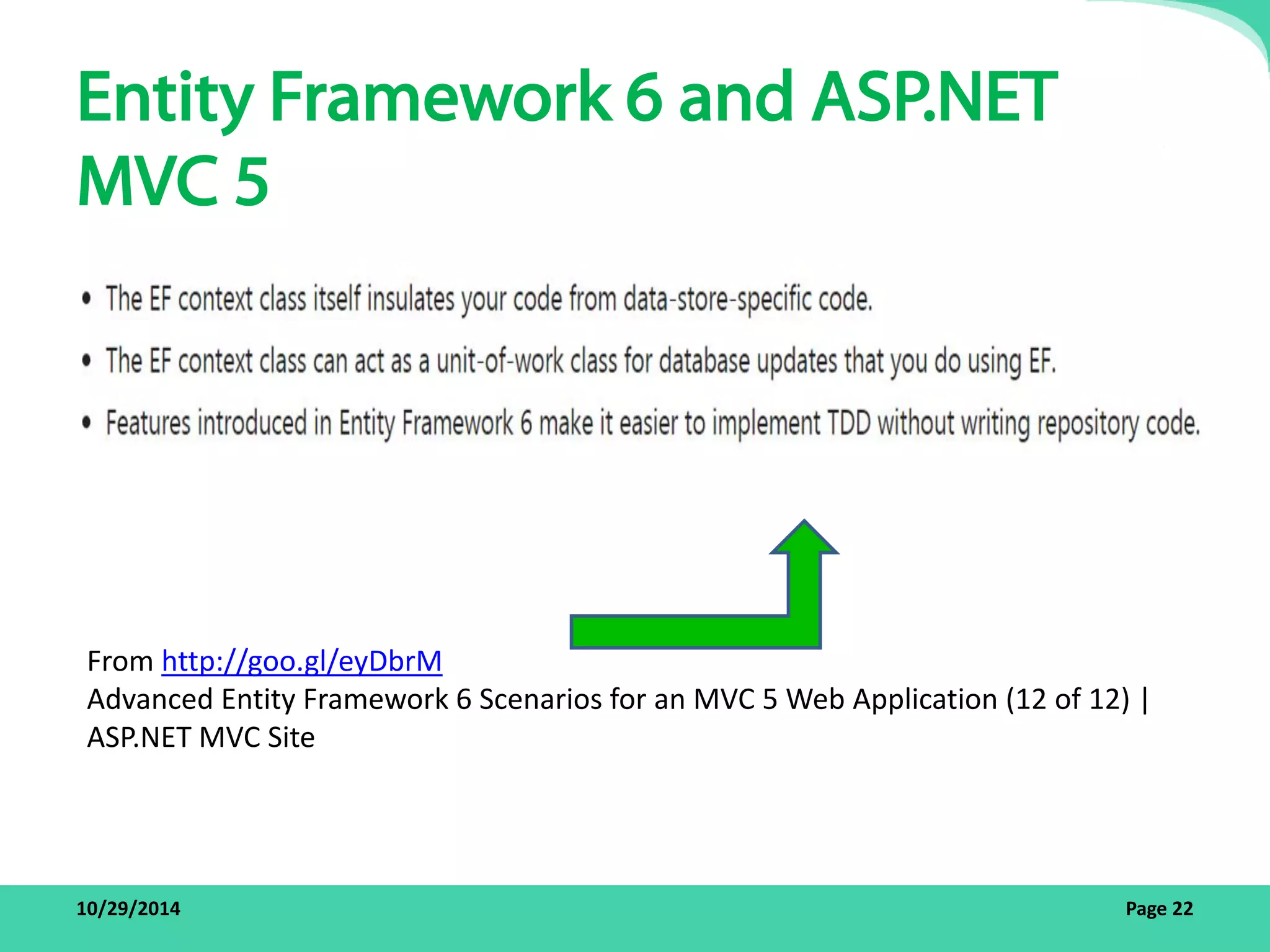 Entity Framework 6 and ASP.NET 
MVC 5 
From http://goo.gl/eyDbrM 
Advanced Entity Framework 6 Scenarios for an MVC 5 Web Application (12 of 12) | 
ASP.NET MVC Site 
10/29/2014 Page 22 
 