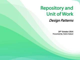 Repository and 
Unit of Work 
Design Patterns 
29th October 2014 
Presented By: Hatim Hakeel 
 