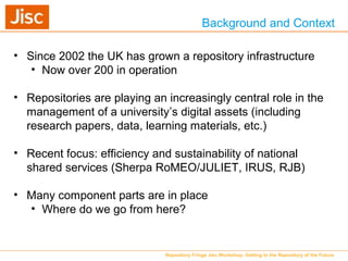 • Since 2002 the UK has grown a repository infrastructure
• Now over 200 in operation
• Repositories are playing an increa...