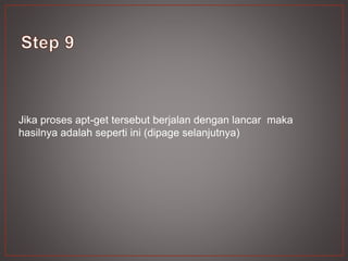 Jika proses apt-get tersebut berjalan dengan lancar maka
hasilnya adalah seperti ini (dipage selanjutnya)
 