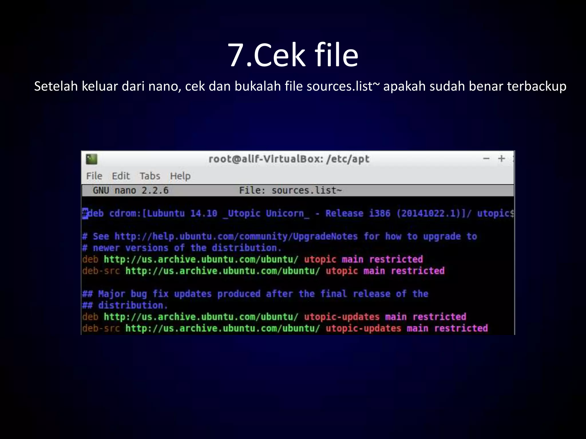 7.Cek file
Setelah keluar dari nano, cek dan bukalah file sources.list~ apakah sudah benar terbackup
 