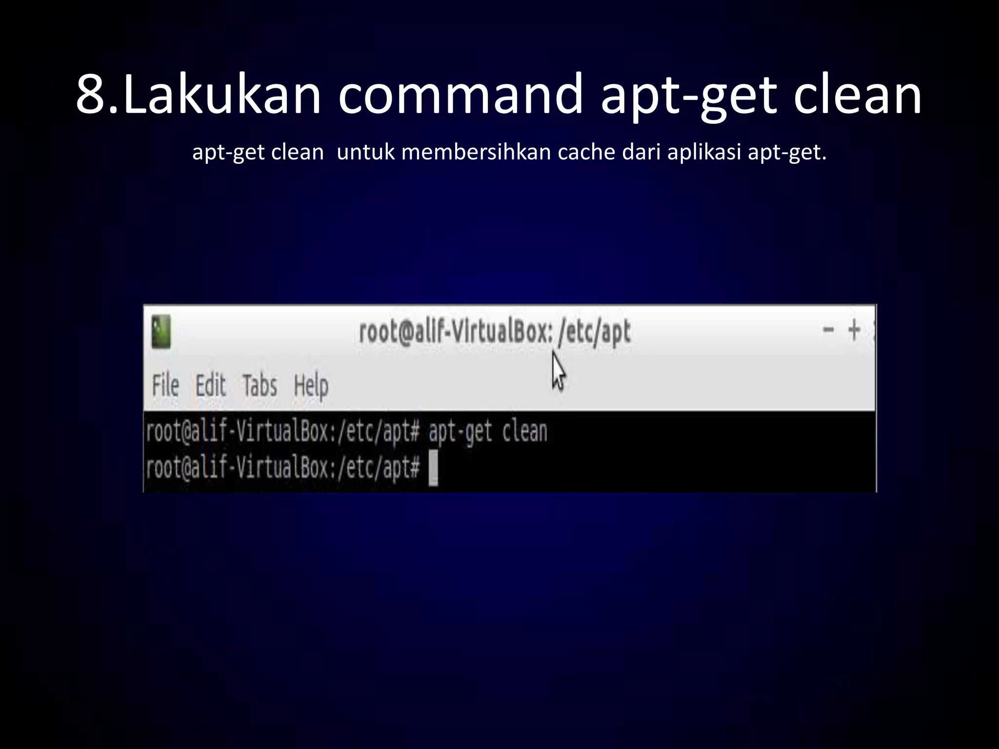 8.Lakukan command apt-get clean
apt-get clean untuk membersihkan cache dari aplikasi apt-get.
 