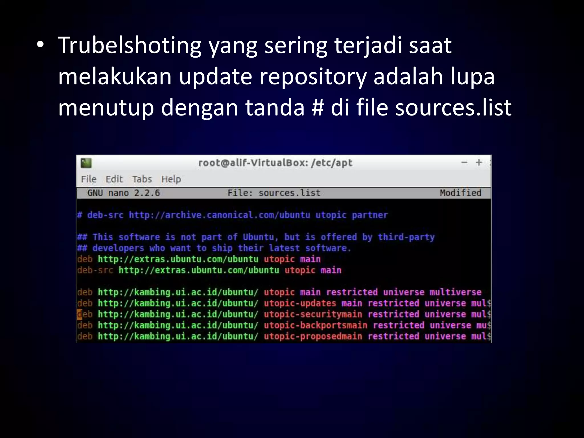 • Trubelshoting yang sering terjadi saat
melakukan update repository adalah lupa
menutup dengan tanda # di file sources.list
 