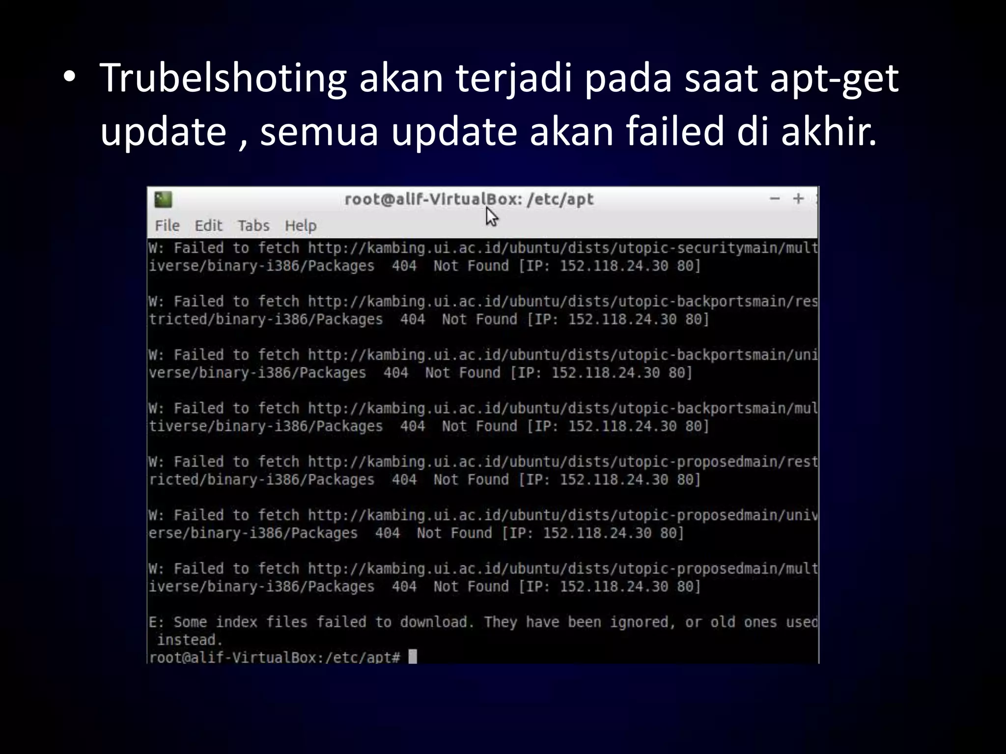 • Trubelshoting akan terjadi pada saat apt-get
update , semua update akan failed di akhir.
 