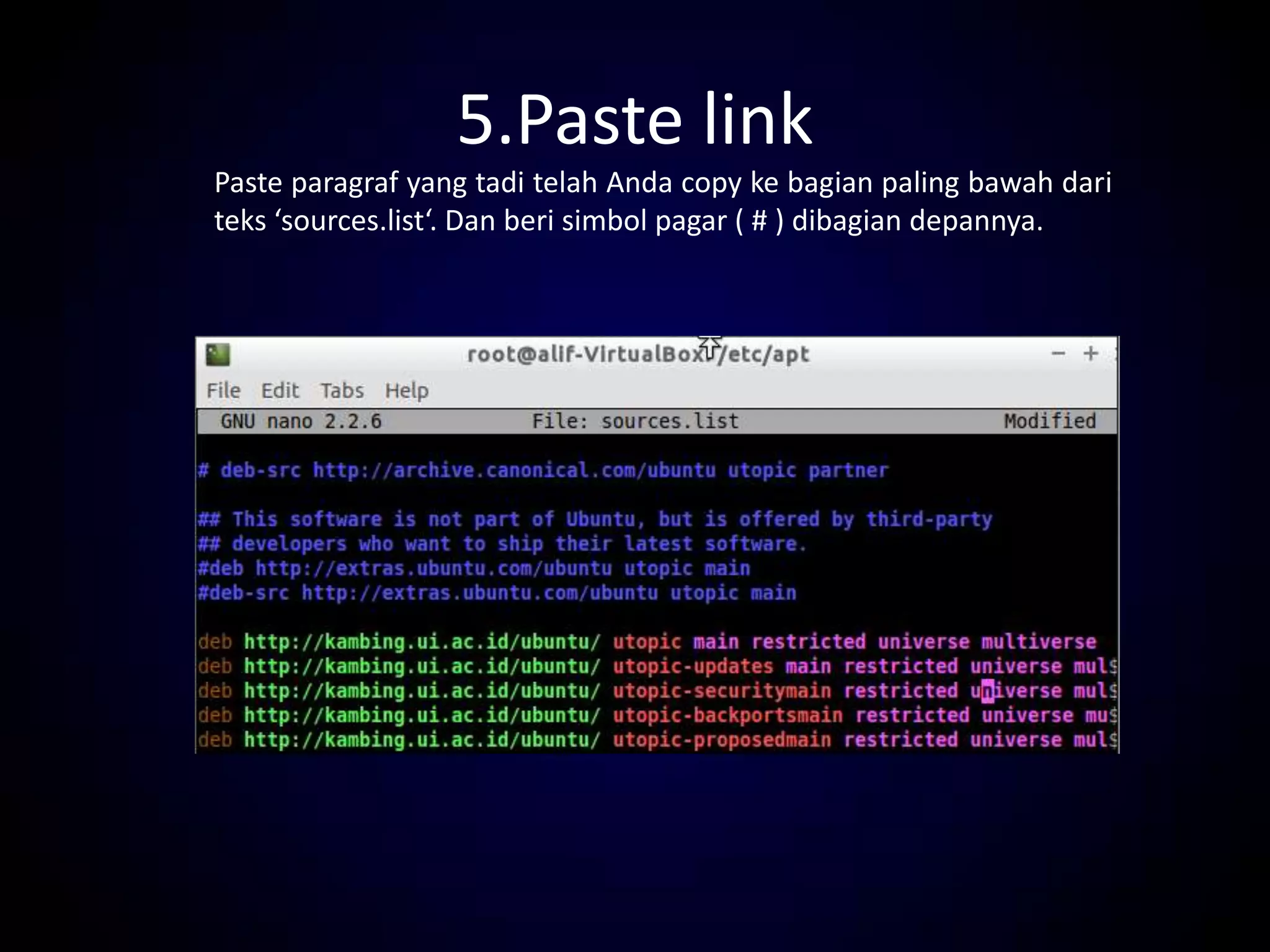 5.Paste link
Paste paragraf yang tadi telah Anda copy ke bagian paling bawah dari
teks ‘sources.list‘. Dan beri simbol pagar ( # ) dibagian depannya.
 