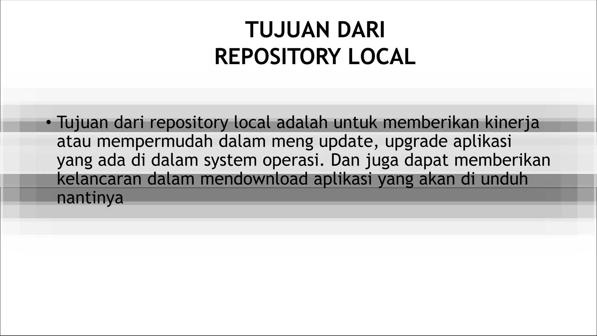TUJUAN DARI
REPOSITORY LOCAL
• Tujuan dari repository local adalah untuk memberikan kinerja
atau mempermudah dalam meng update, upgrade aplikasi
yang ada di dalam system operasi. Dan juga dapat memberikan
kelancaran dalam mendownload aplikasi yang akan di unduh
nantinya
 