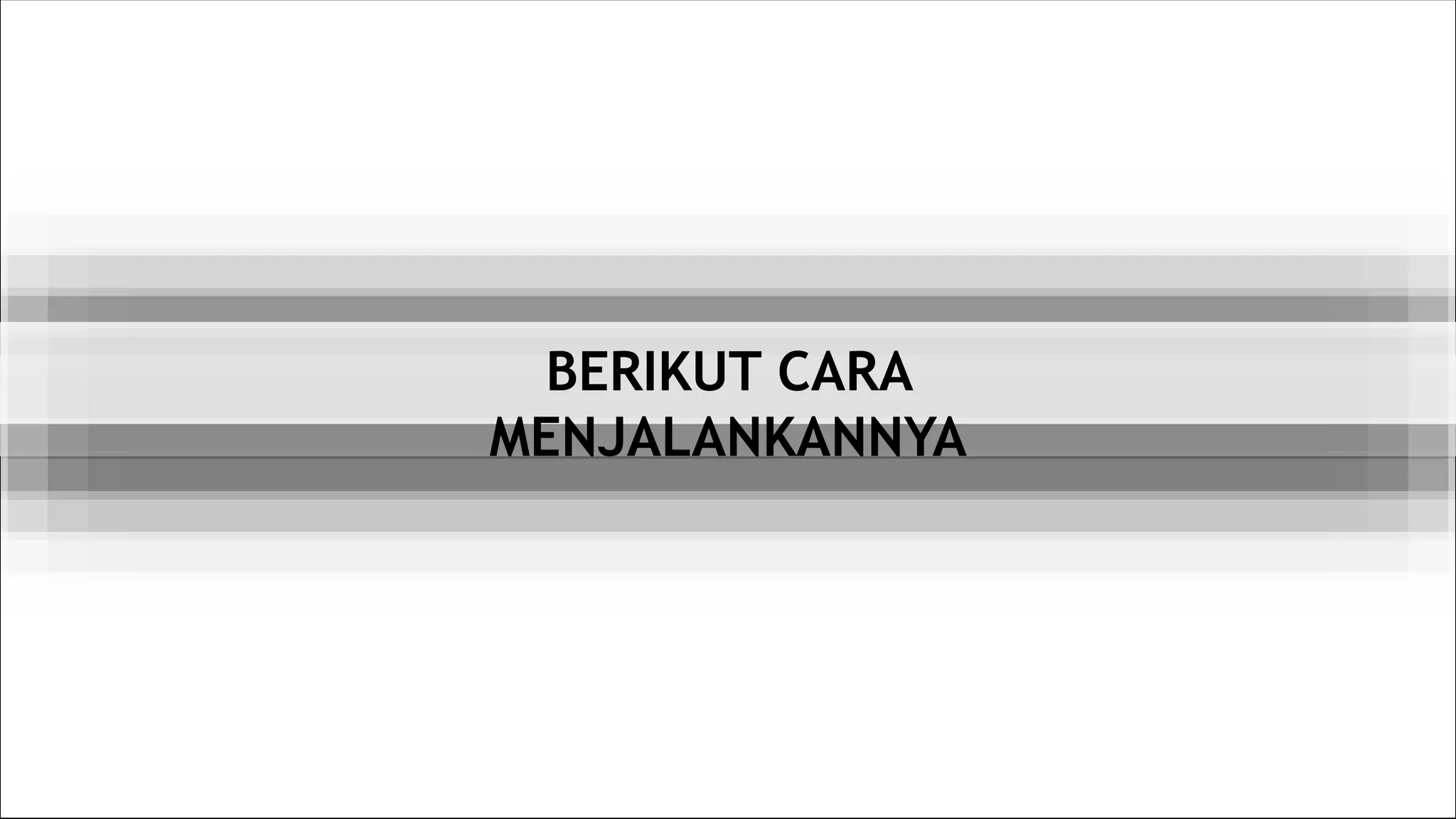 BERIKUT CARA
MENJALANKANNYA
 
