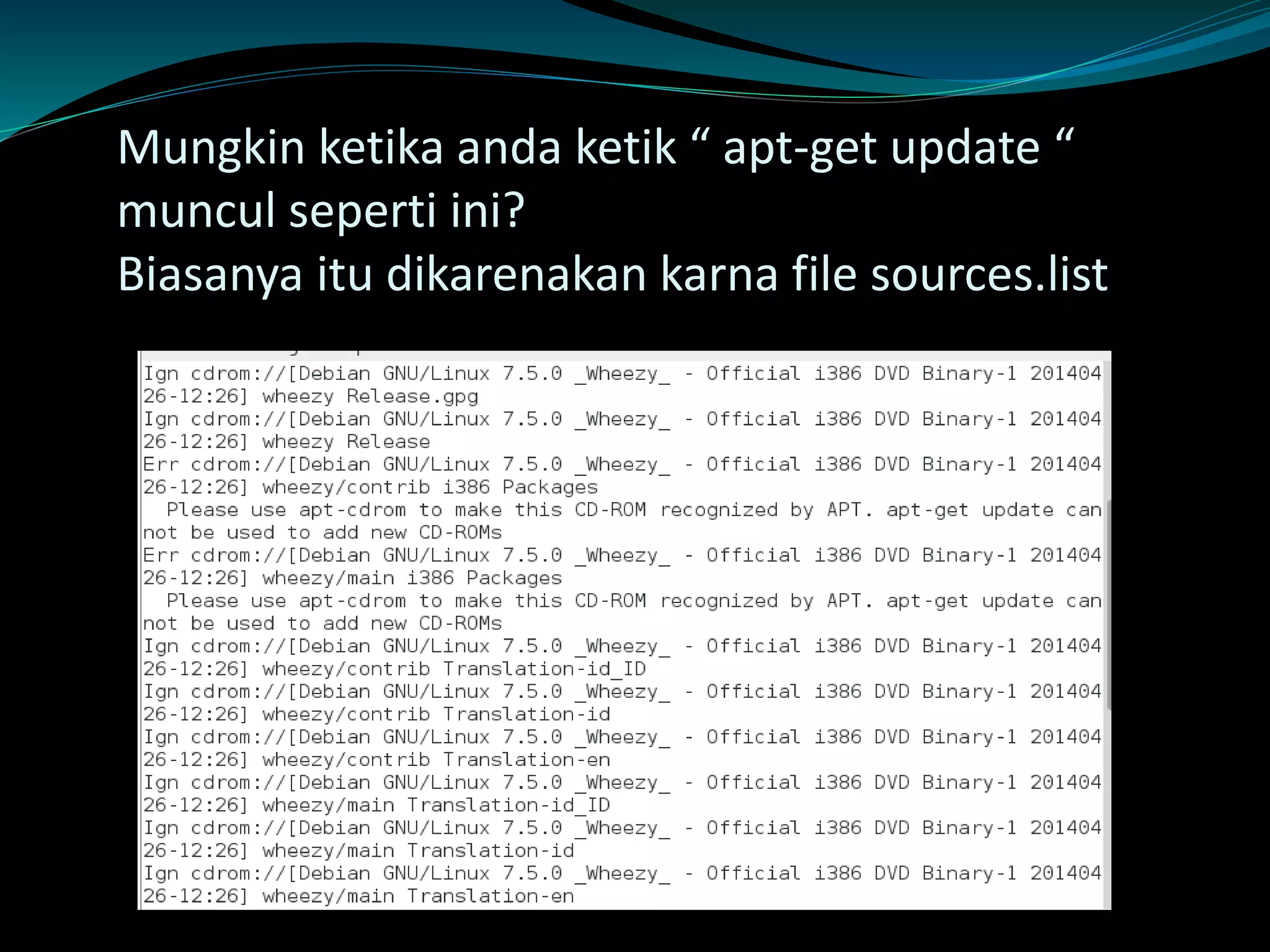 Mungkin ketika anda ketik “ apt-get update “
muncul seperti ini?
Biasanya itu dikarenakan karna file sources.list
 