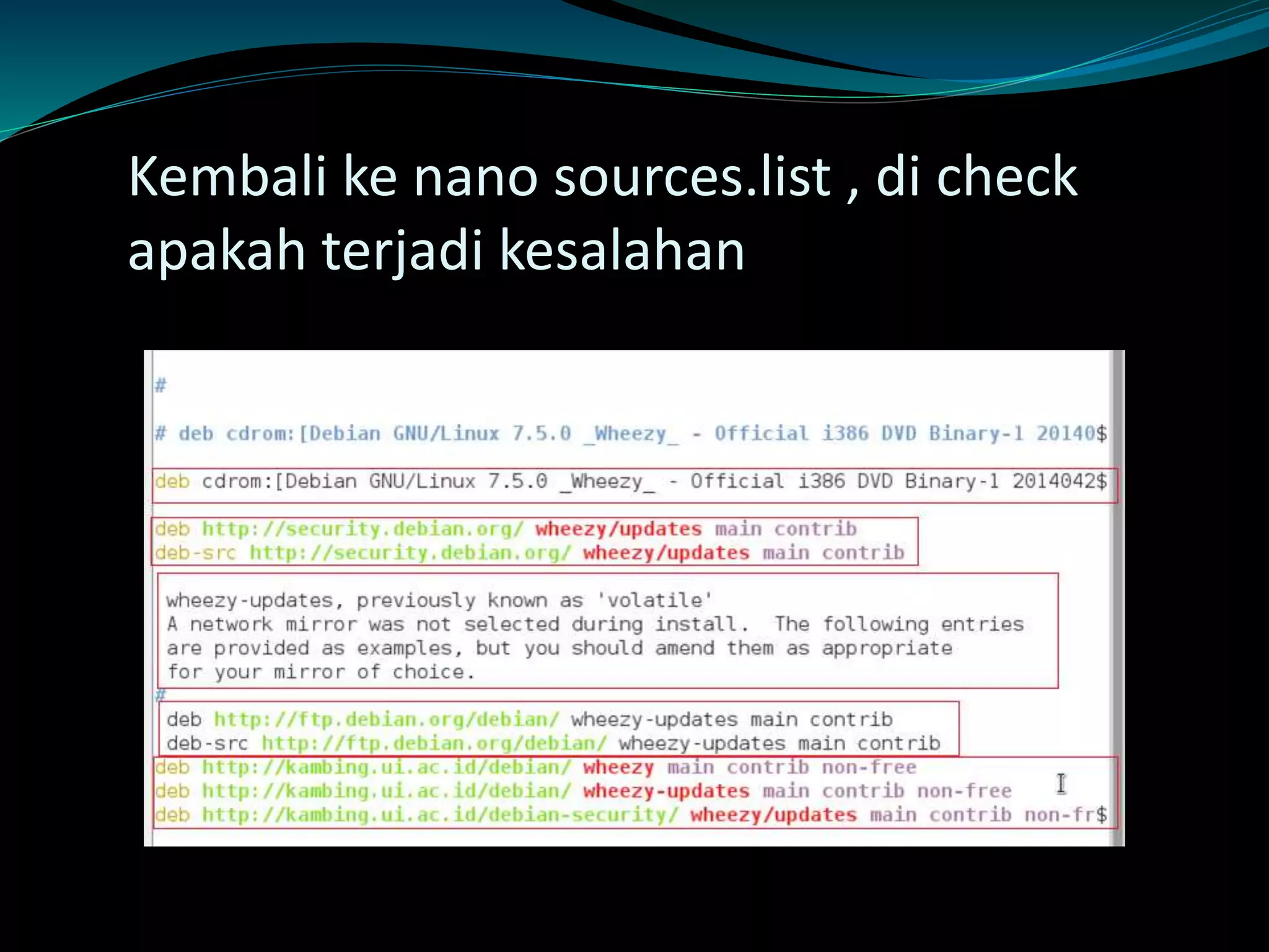 Kembali ke nano sources.list , di check
apakah terjadi kesalahan
 