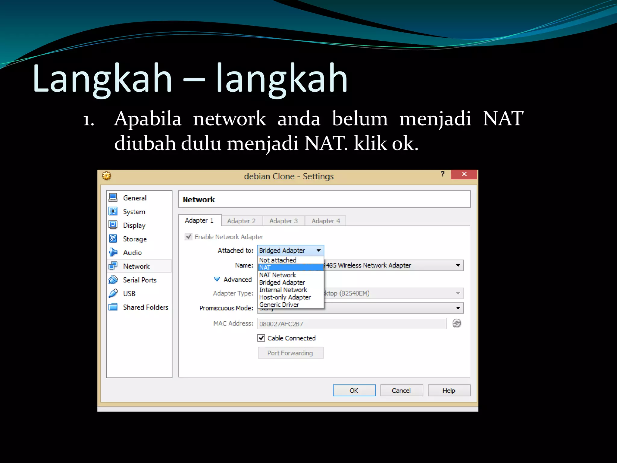Langkah – langkah
1. Apabila network anda belum menjadi NAT
diubah dulu menjadi NAT. klik ok.
 