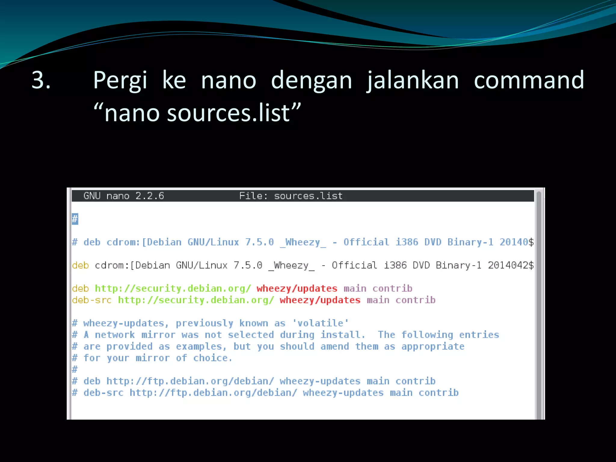 3. Pergi ke nano dengan jalankan command
“nano sources.list”
 